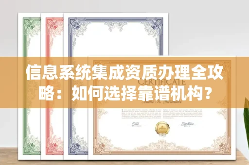 全国信息系统集成资质办理全攻略:如何选择靠谱机构?