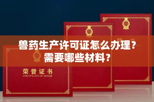 全国兽药生产许可证怎么办理?需要哪些材料?