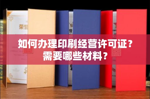 全国如何办理印刷经营许可证?需要哪些材料?