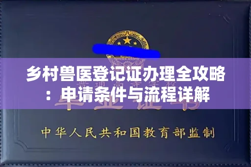 全国乡村兽医登记证办理全攻略：申请条件与流程详解
