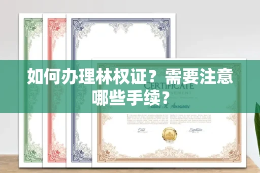 全国如何办理林权证？需要注意哪些手续？