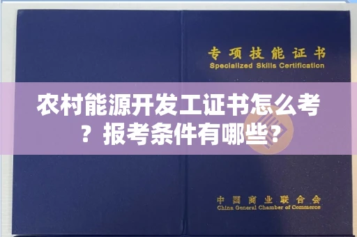 全国农村能源开发工证书怎么考?报考条件有哪些?