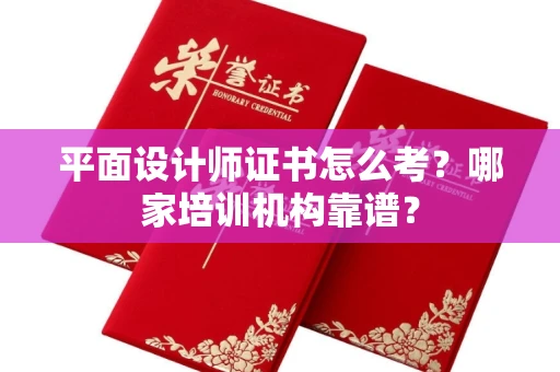 全国平面设计师证书怎么考?哪家培训机构靠谱?