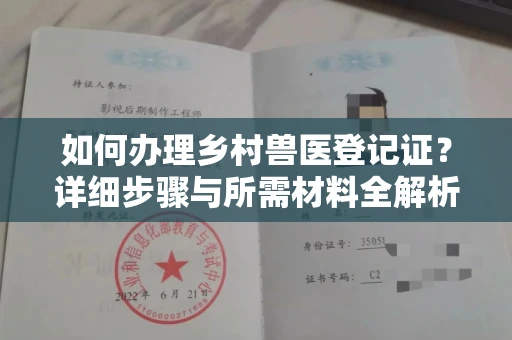 全国如何办理乡村兽医登记证?详细步骤与所需材料全解析