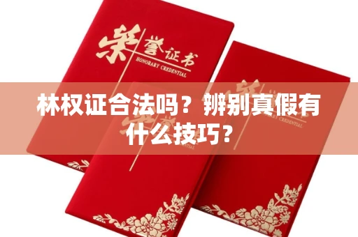 全国林权证合法吗?辨别真假有什么技巧?