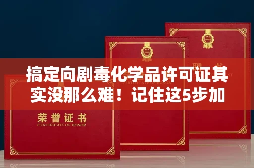 全国搞定向剧毒化学品许可证其实没那么难!记住这5步加急攻略