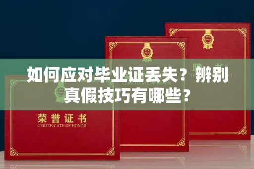 全国如何应对毕业证丢失?辨别真假技巧有哪些?