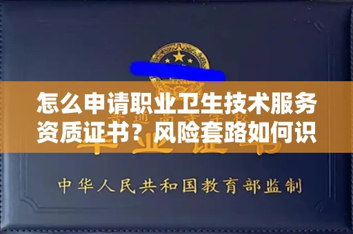 全国怎么申请职业卫生技术服务资质证书?风险套路如何识破?