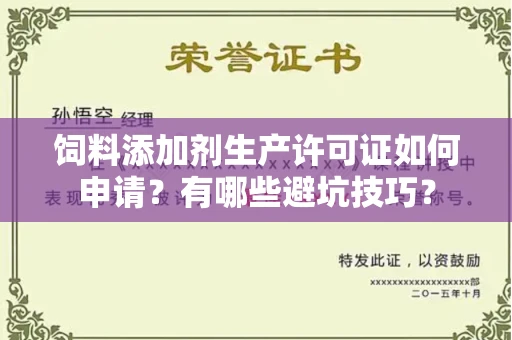 全国饲料添加剂生产许可证如何申请?有哪些避坑技巧?