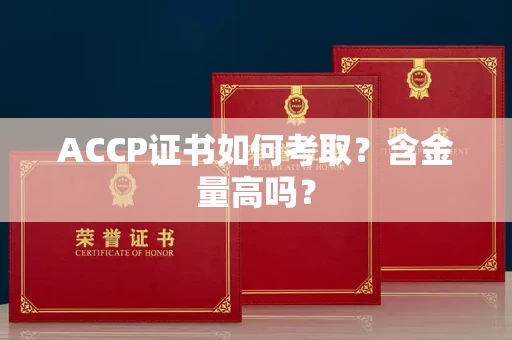 全国ACCP证书如何考取?含金量高吗?