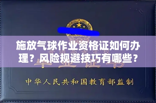 全国施放气球作业资格证如何办理?风险规避技巧有哪些?