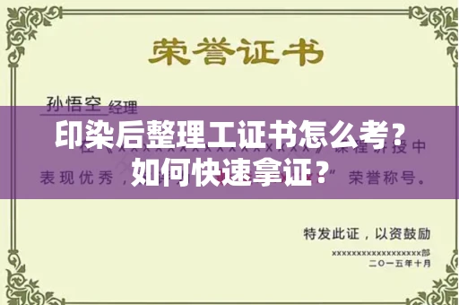 全国印染后整理工证书怎么考?如何快速拿证?