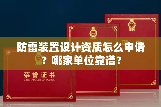 全国防雷装置设计资质怎么申请?哪家单位靠谱?