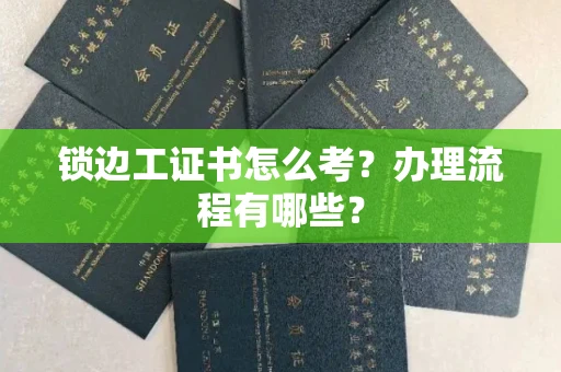 全国锁边工证书怎么考?办理流程有哪些?
