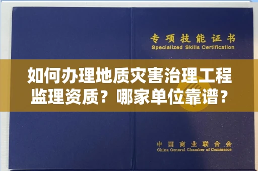 全国如何办理地质灾害治理工程监理资质?哪家单位靠谱?