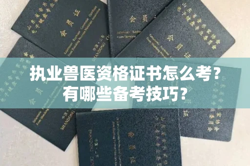 全国执业兽医资格证书怎么考?有哪些备考技巧?