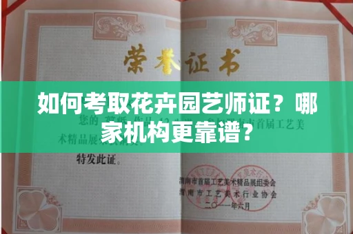 全国如何考取花卉园艺师证?哪家机构更靠谱?